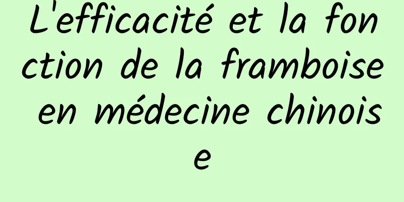 L'efficacité et la fonction de la framboise en médecine chinoise