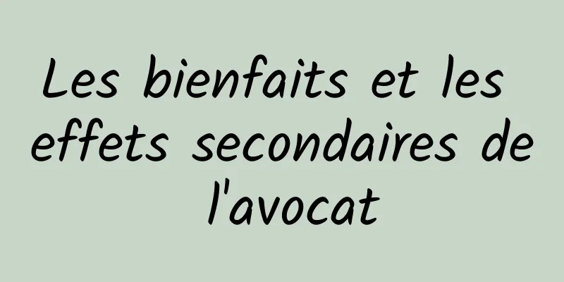 Les bienfaits et les effets secondaires de l'avocat