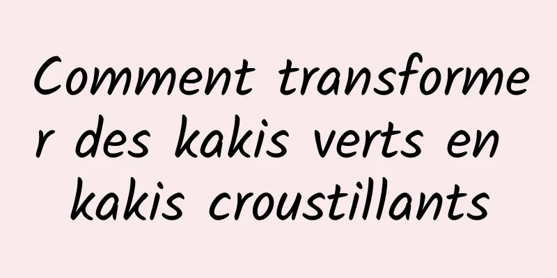 Comment transformer des kakis verts en kakis croustillants