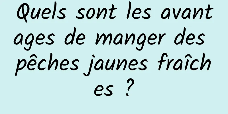 Quels sont les avantages de manger des pêches jaunes fraîches ?