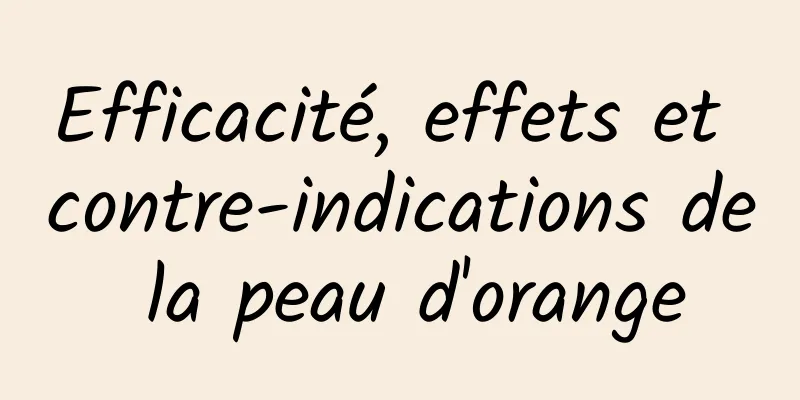 Efficacité, effets et contre-indications de la peau d'orange