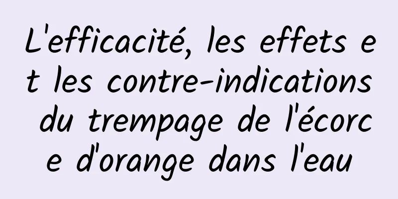 L'efficacité, les effets et les contre-indications du trempage de l'écorce d'orange dans l'eau