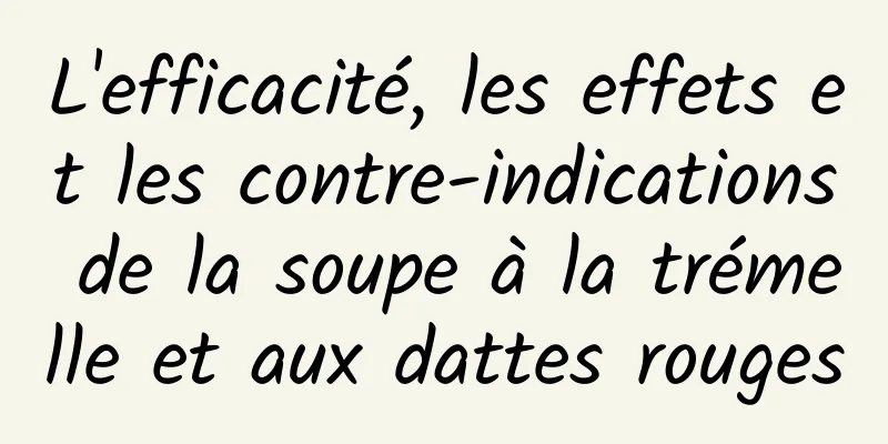 L'efficacité, les effets et les contre-indications de la soupe à la trémelle et aux dattes rouges