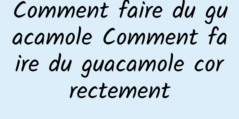 Comment faire du guacamole Comment faire du guacamole correctement