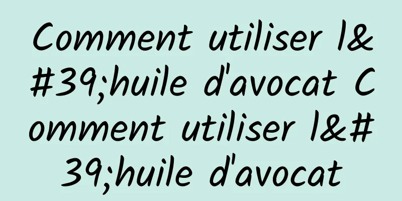 Comment utiliser l'huile d'avocat Comment utiliser l'huile d'avocat