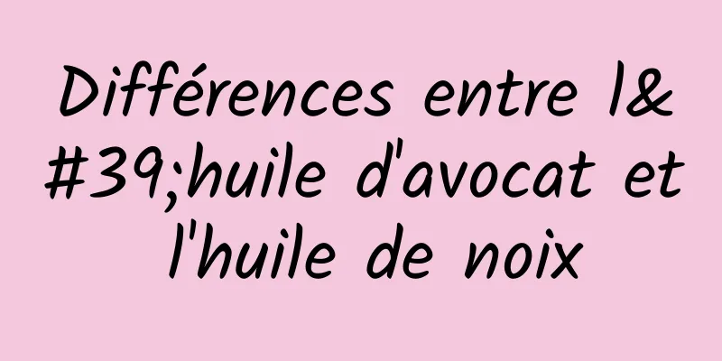 Différences entre l'huile d'avocat et l'huile de noix