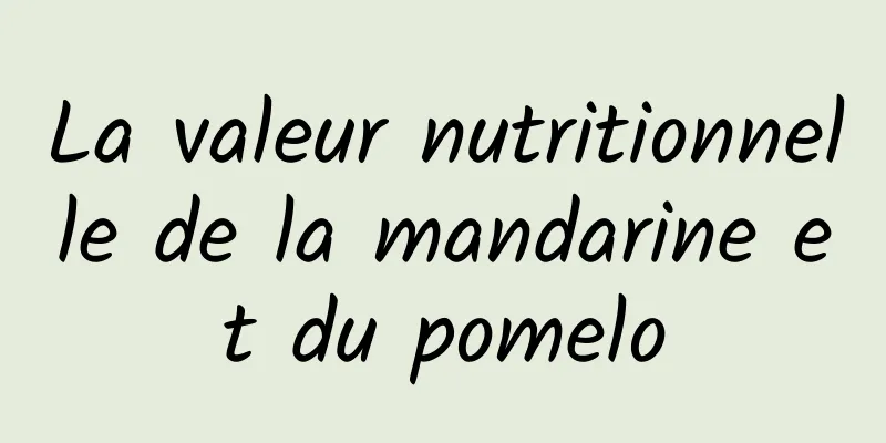 La valeur nutritionnelle de la mandarine et du pomelo