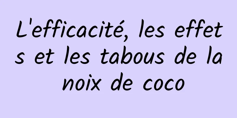 L'efficacité, les effets et les tabous de la noix de coco