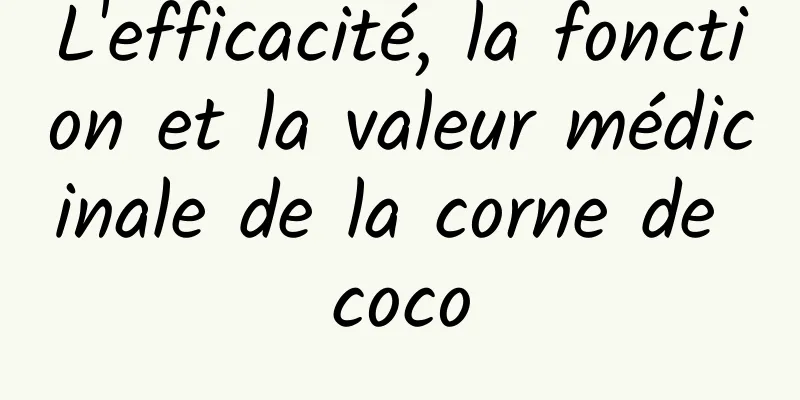 L'efficacité, la fonction et la valeur médicinale de la corne de coco