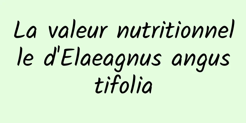 La valeur nutritionnelle d'Elaeagnus angustifolia