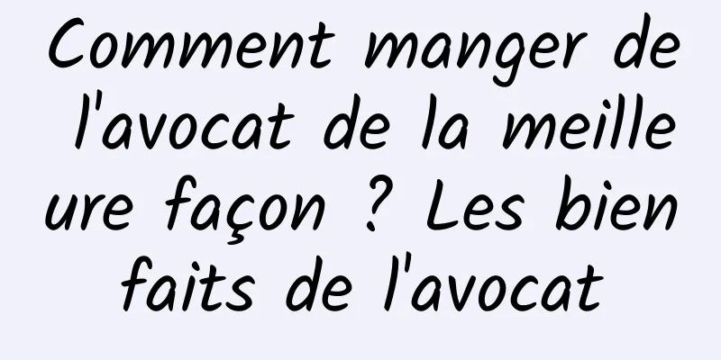 Comment manger de l'avocat de la meilleure façon ? Les bienfaits de l'avocat