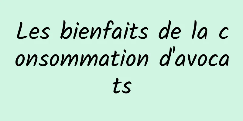 Les bienfaits de la consommation d'avocats