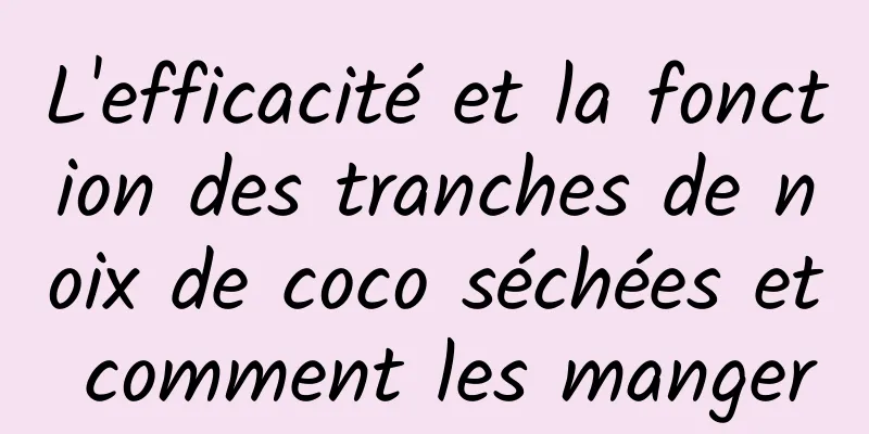 L'efficacité et la fonction des tranches de noix de coco séchées et comment les manger