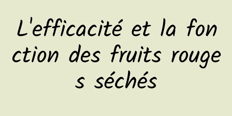 L'efficacité et la fonction des fruits rouges séchés