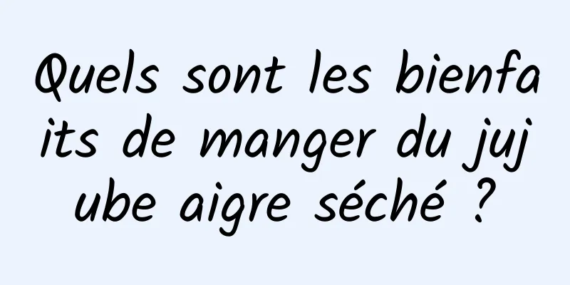 Quels sont les bienfaits de manger du jujube aigre séché ?