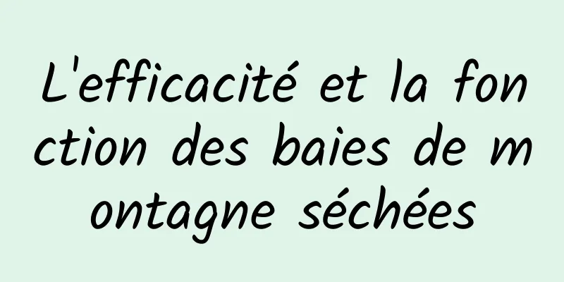 L'efficacité et la fonction des baies de montagne séchées