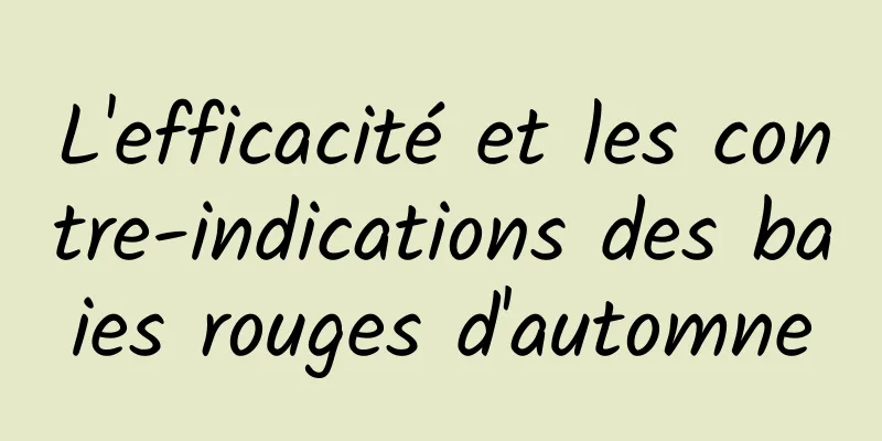 L'efficacité et les contre-indications des baies rouges d'automne