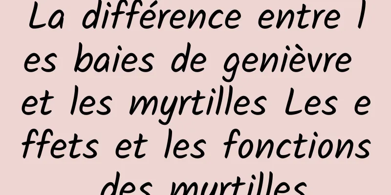 La différence entre les baies de genièvre et les myrtilles Les effets et les fonctions des myrtilles