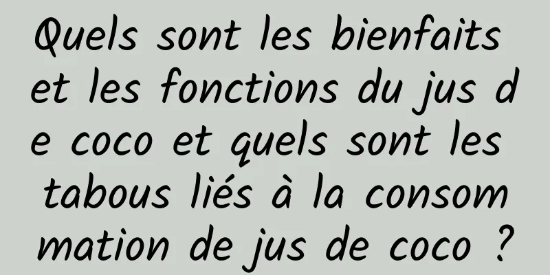 Quels sont les bienfaits et les fonctions du jus de coco et quels sont les tabous liés à la consommation de jus de coco ?