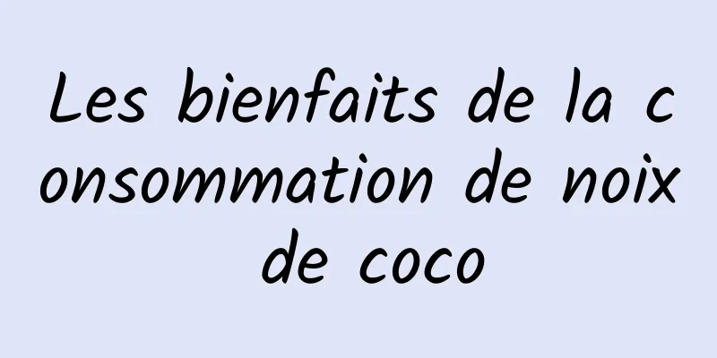 Les bienfaits de la consommation de noix de coco