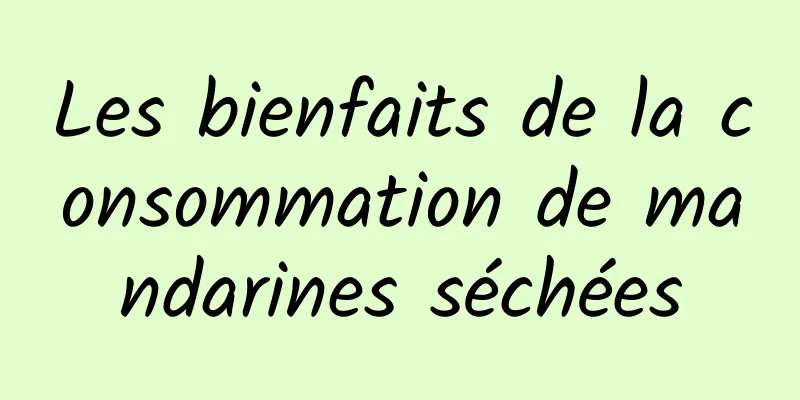 Les bienfaits de la consommation de mandarines séchées