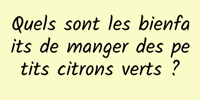 Quels sont les bienfaits de manger des petits citrons verts ?