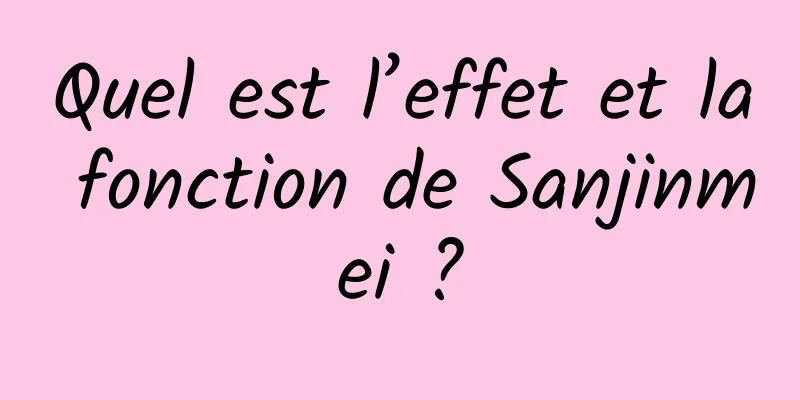 Quel est l’effet et la fonction de Sanjinmei ?