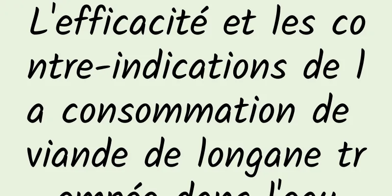 L'efficacité et les contre-indications de la consommation de viande de longane trempée dans l'eau