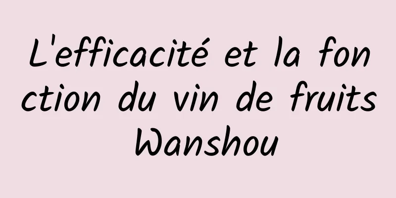 L'efficacité et la fonction du vin de fruits Wanshou