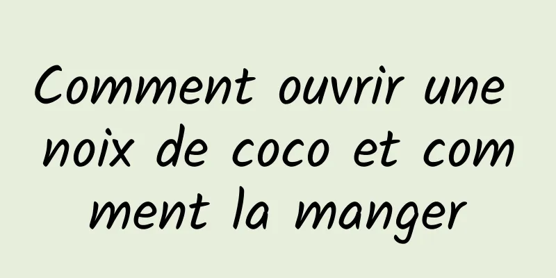 Comment ouvrir une noix de coco et comment la manger