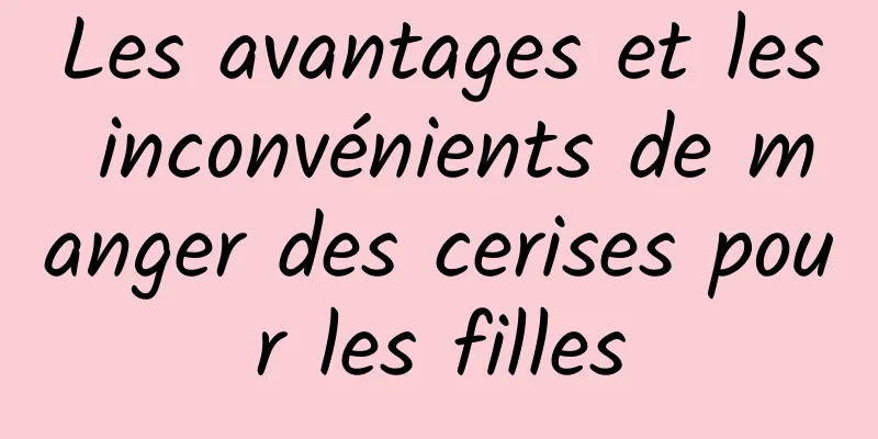 Les avantages et les inconvénients de manger des cerises pour les filles