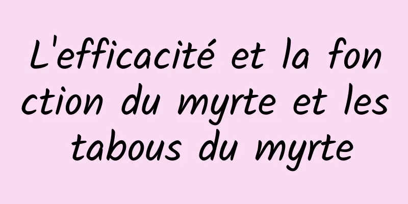 L'efficacité et la fonction du myrte et les tabous du myrte