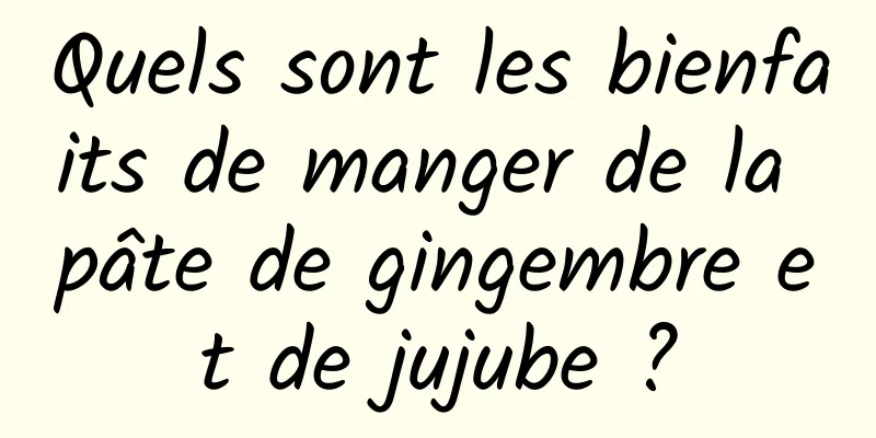 Quels sont les bienfaits de manger de la pâte de gingembre et de jujube ?