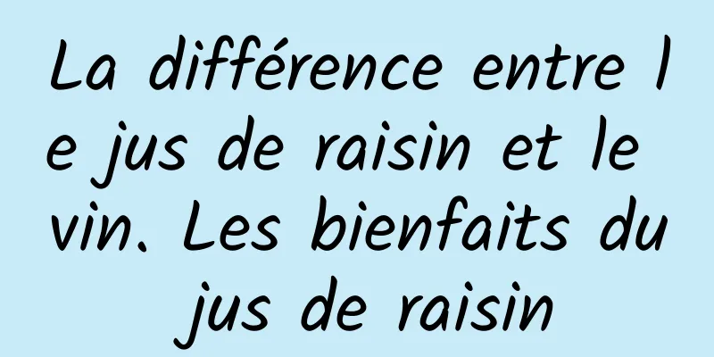 La différence entre le jus de raisin et le vin. Les bienfaits du jus de raisin