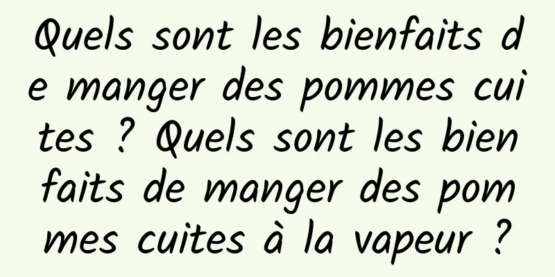 Quels sont les bienfaits de manger des pommes cuites ? Quels sont les bienfaits de manger des pommes cuites à la vapeur ?