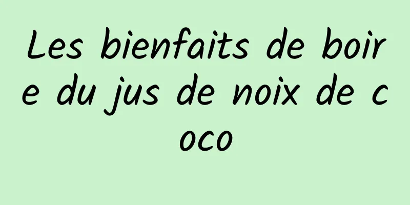 Les bienfaits de boire du jus de noix de coco