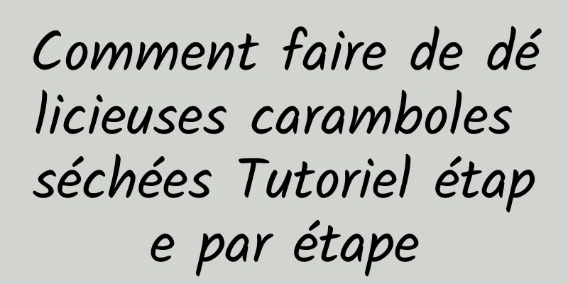 Comment faire de délicieuses caramboles séchées Tutoriel étape par étape