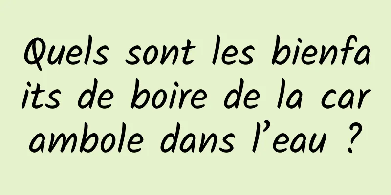 Quels sont les bienfaits de boire de la carambole dans l’eau ?