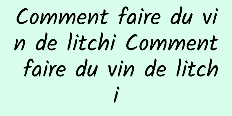 Comment faire du vin de litchi Comment faire du vin de litchi