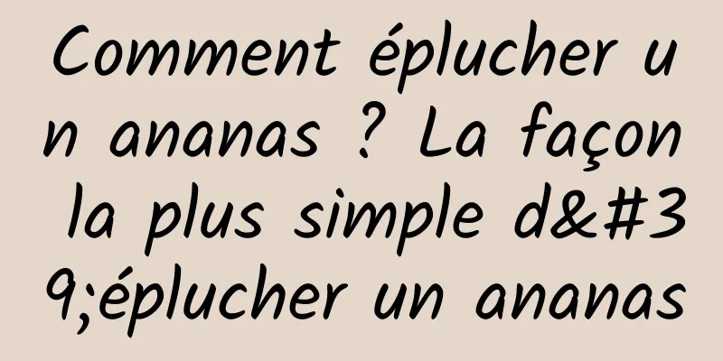 Comment éplucher un ananas ? La façon la plus simple d'éplucher un ananas