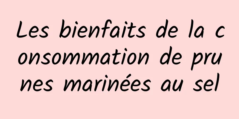 Les bienfaits de la consommation de prunes marinées au sel