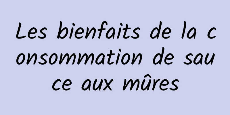 Les bienfaits de la consommation de sauce aux mûres