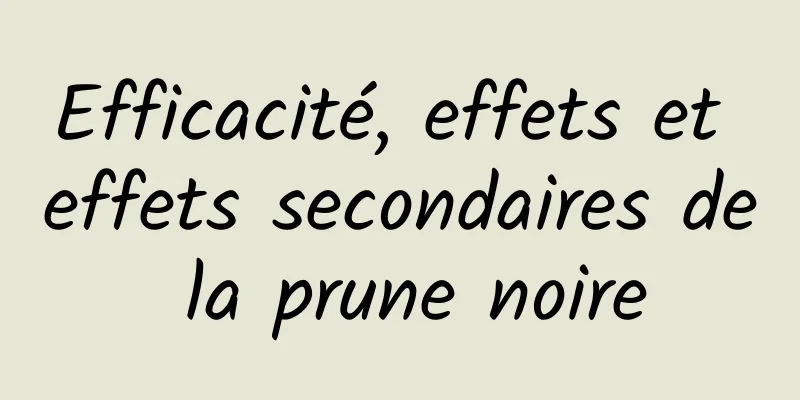 Efficacité, effets et effets secondaires de la prune noire