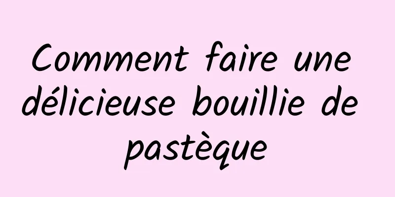 Comment faire une délicieuse bouillie de pastèque