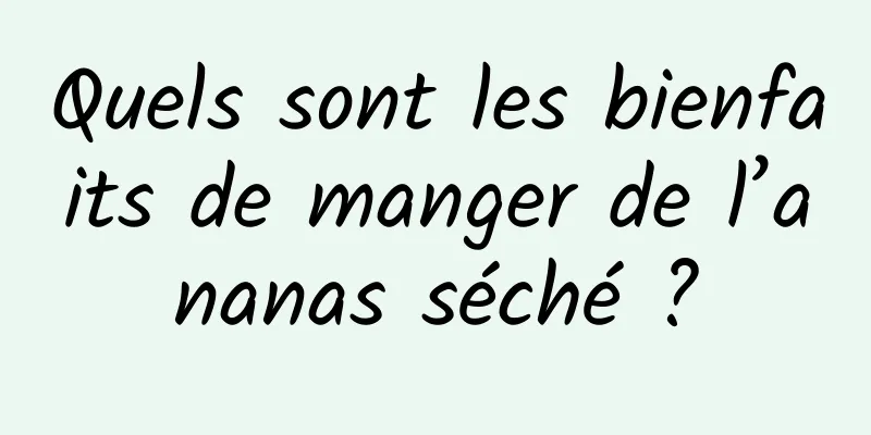 Quels sont les bienfaits de manger de l’ananas séché ?