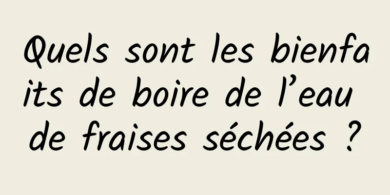 Quels sont les bienfaits de boire de l’eau de fraises séchées ?