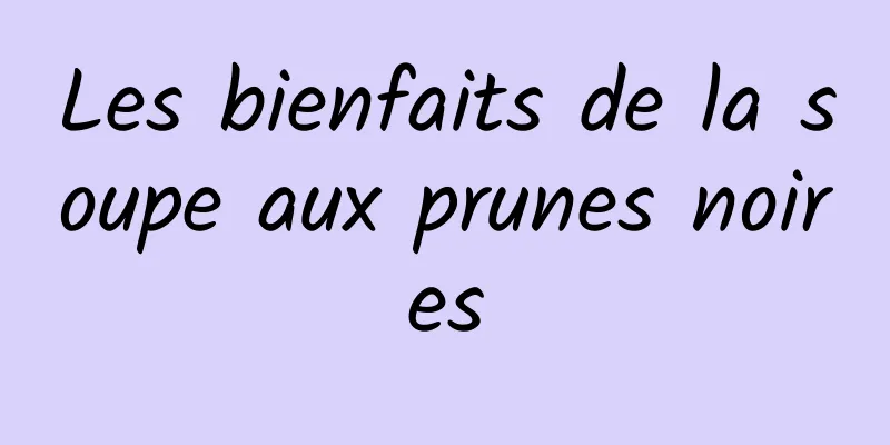 Les bienfaits de la soupe aux prunes noires