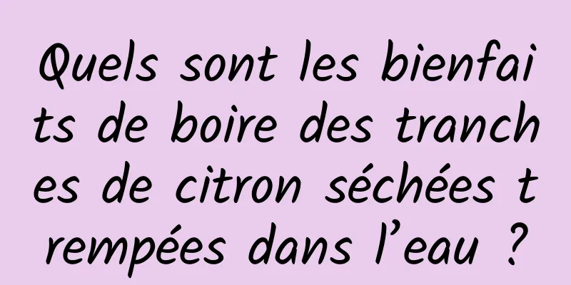 Quels sont les bienfaits de boire des tranches de citron séchées trempées dans l’eau ?