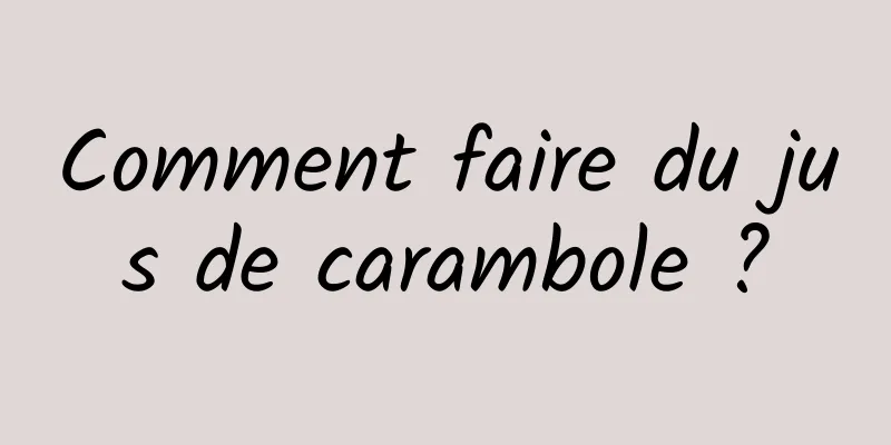 Comment faire du jus de carambole ?