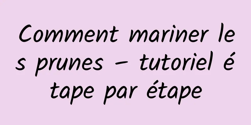 Comment mariner les prunes – tutoriel étape par étape